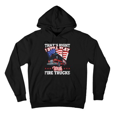 I Still Play With Fire Trucks American Flag Firefighter Hoodie