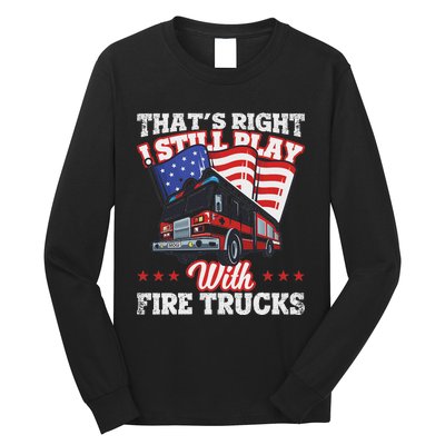 I Still Play With Fire Trucks American Flag Firefighter Long Sleeve Shirt