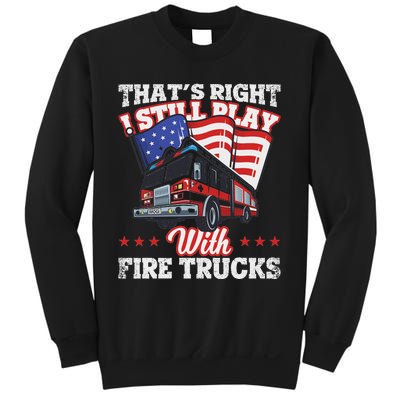 I Still Play With Fire Trucks American Flag Firefighter Sweatshirt