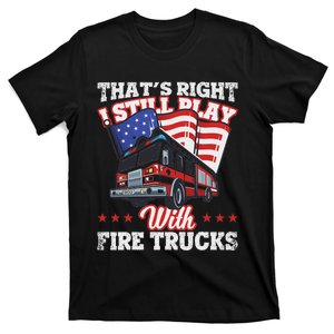 I Still Play With Fire Trucks American Flag Firefighter T-Shirt