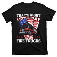 I Still Play With Fire Trucks American Flag Firefighter T-Shirt