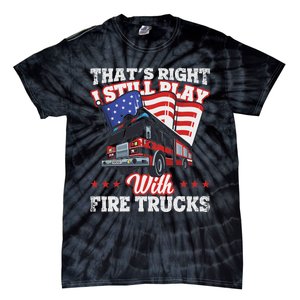 I Still Play With Fire Trucks American Flag Firefighter Tie-Dye T-Shirt