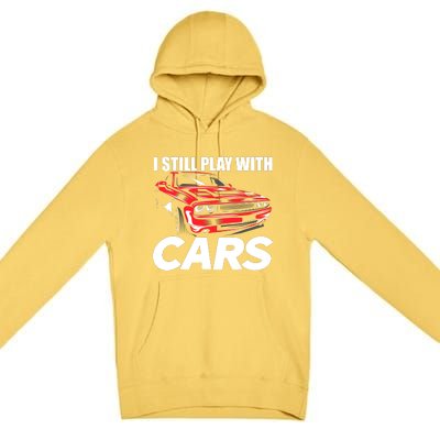 I Still Play With Cars Funny Car Guy Premium Pullover Hoodie