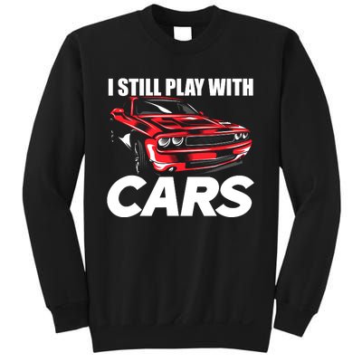 I Still Play With Cars Funny Car Guy Sweatshirt