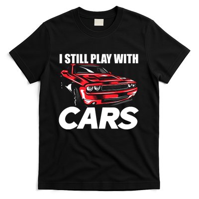 I Still Play With Cars Funny Car Guy T-Shirt