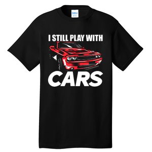 I Still Play With Cars Funny Car Guy Tall T-Shirt