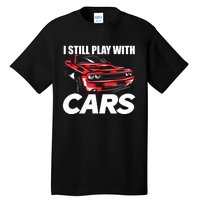 I Still Play With Cars Funny Car Guy Tall T-Shirt