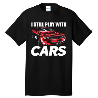 I Still Play With Cars Funny Car Guy Tall T-Shirt