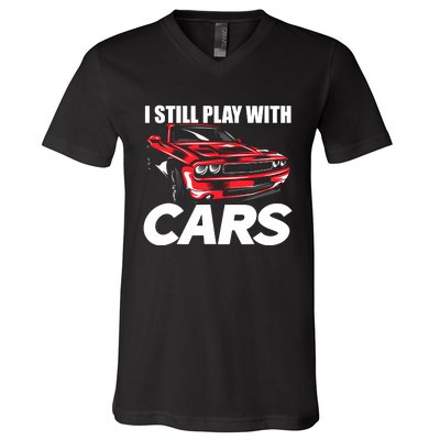 I Still Play With Cars Funny Car Guy V-Neck T-Shirt