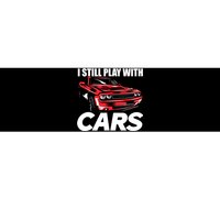 I Still Play With Cars Funny Car Guy Bumper Sticker