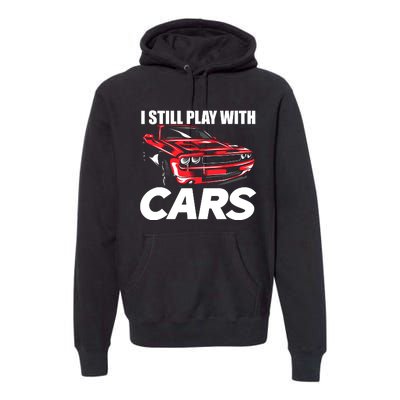 I Still Play With Cars Funny Car Guy Premium Hoodie