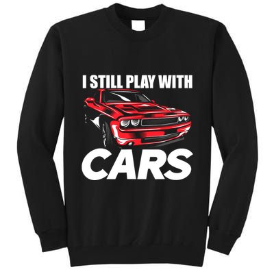 I Still Play With Cars Funny Car Guy Tall Sweatshirt