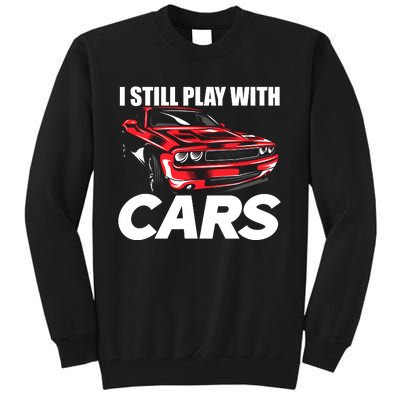 I Still Play With Cars Funny Car Guy Tall Sweatshirt