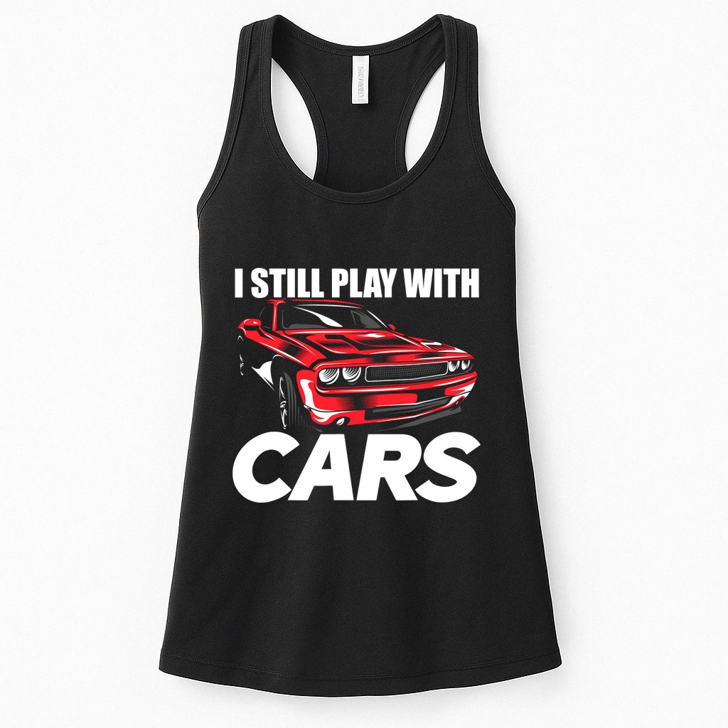 I Still Play With Cars Funny Car Guy Womens Tank Top