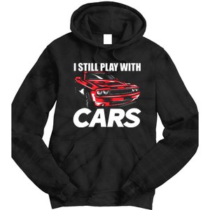 I Still Play With Cars Funny Car Guy Tie Dye Hoodie