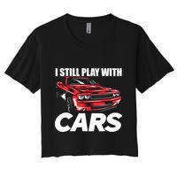 I Still Play With Cars Funny Car Guy Women's Crop Top Tee