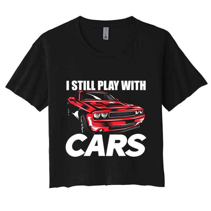I Still Play With Cars Funny Car Guy Women's Crop Top Tee