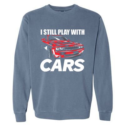 I Still Play With Cars Funny Car Guy Garment-Dyed Sweatshirt