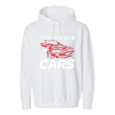 I Still Play With Cars Funny Car Guy Garment-Dyed Fleece Hoodie