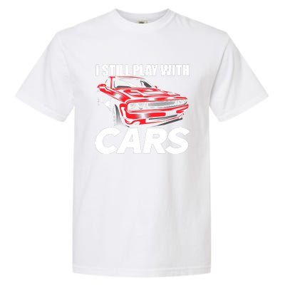 I Still Play With Cars Funny Car Guy Garment-Dyed Heavyweight T-Shirt