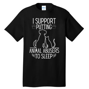 I Support Putting Animal Abusers To Sleep Dog Cat lover Tall T-Shirt