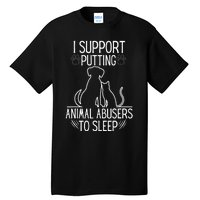 I Support Putting Animal Abusers To Sleep Dog Cat lover Tall T-Shirt