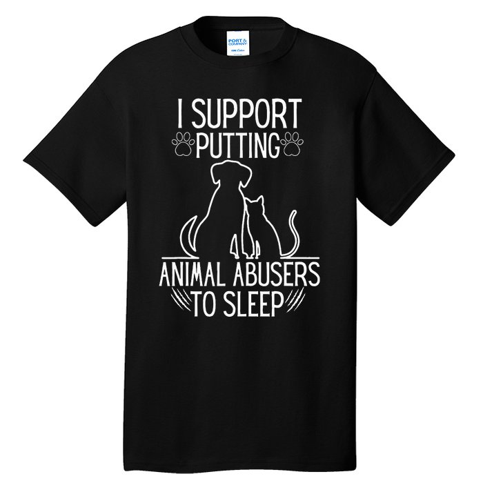 I Support Putting Animal Abusers To Sleep Dog Cat lover Tall T-Shirt