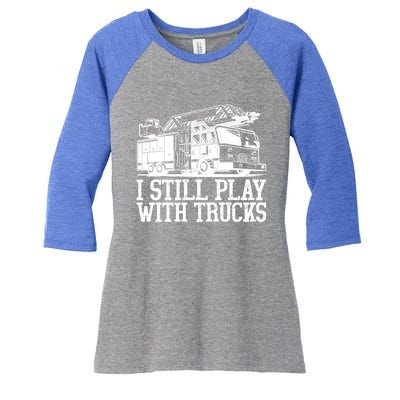 I Still Play With Fire Trucks Funny Firefighter Fire Meaningful Gift Women's Tri-Blend 3/4-Sleeve Raglan Shirt