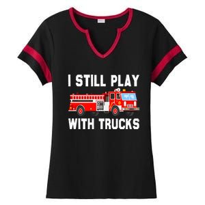 I Still Play With Fire Trucks Funny Fire Firefighting Gift Ladies Halftime Notch Neck Tee