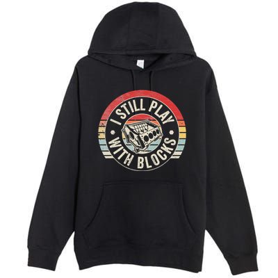 I Still Play With Blocks Racing Maintenance Premium Pullover Hoodie