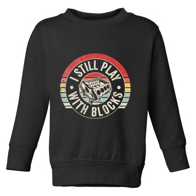 I Still Play With Blocks Racing Maintenance Toddler Sweatshirt