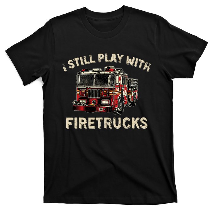 I Still Play With Firetrucks Back The Red Firefighter T-Shirt