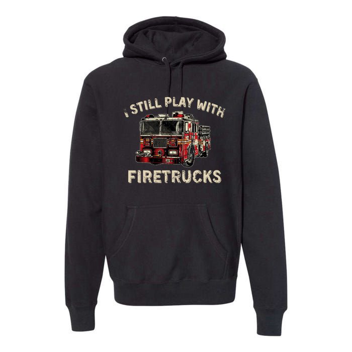 I Still Play With Firetrucks Back The Red Firefighter Premium Hoodie