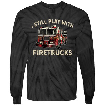 I Still Play With Firetrucks Back The Red Firefighter Tie-Dye Long Sleeve Shirt