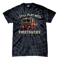 I Still Play With Firetrucks Back The Red Firefighter Tie-Dye T-Shirt