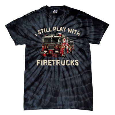 I Still Play With Firetrucks Back The Red Firefighter Tie-Dye T-Shirt