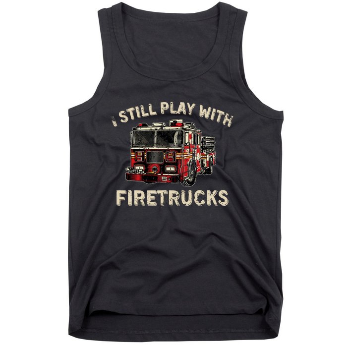 I Still Play With Firetrucks Back The Red Firefighter Tank Top