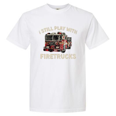 I Still Play With Firetrucks Back The Red Firefighter Garment-Dyed Heavyweight T-Shirt