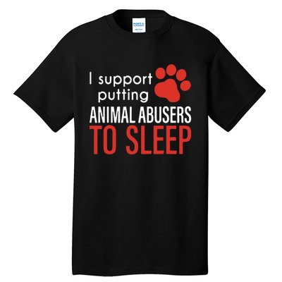 I Support Putting Animal Abusers To Sleep Tall T-Shirt