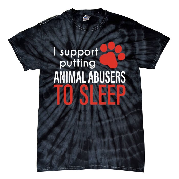 I Support Putting Animal Abusers To Sleep Tie-Dye T-Shirt