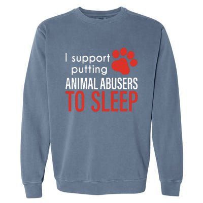 I Support Putting Animal Abusers To Sleep Garment-Dyed Sweatshirt