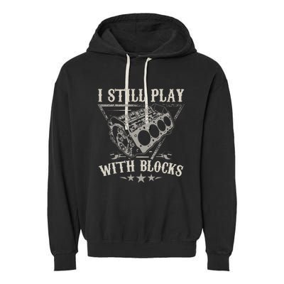 I Still Play With Blocks Car Mechanic Motor Engine Garment-Dyed Fleece Hoodie