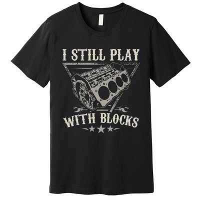 I Still Play With Blocks Car Mechanic Motor Engine Premium T-Shirt