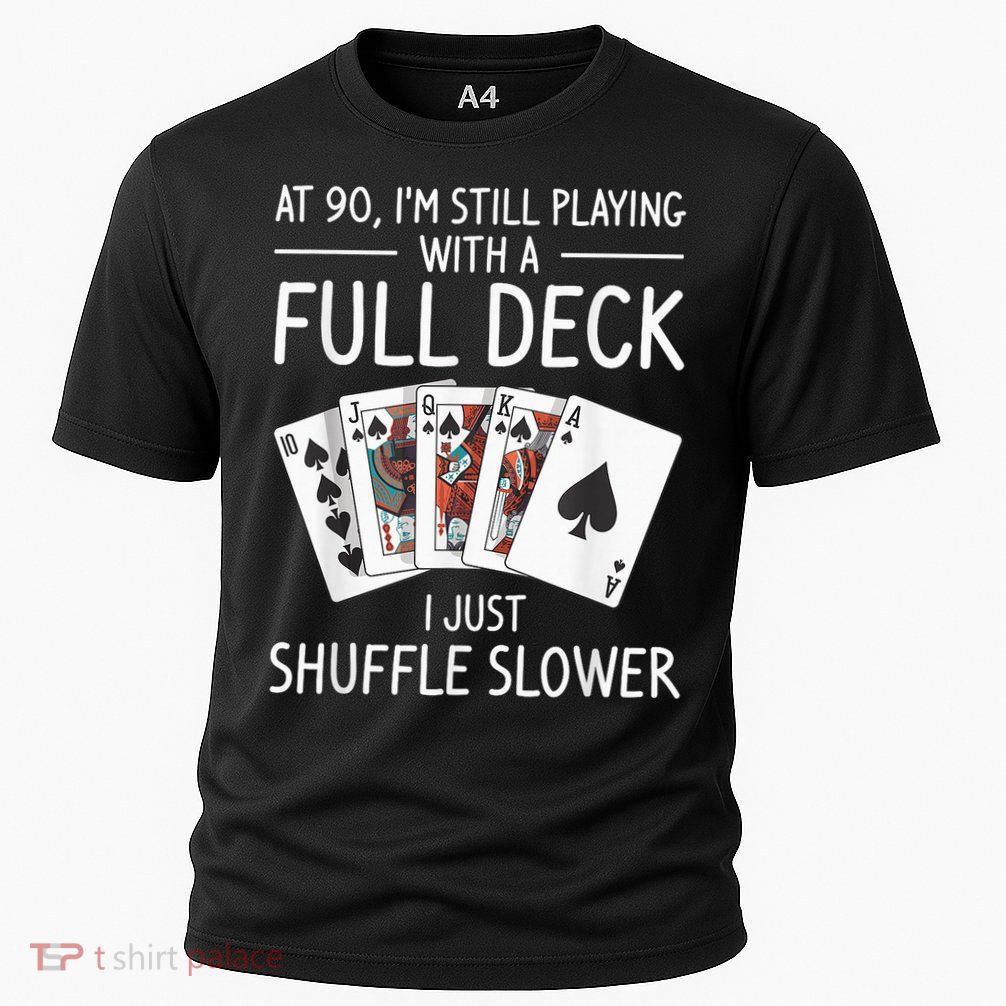 I'M Still Playing With A Full Deck 90th Birthday Performance Shirt