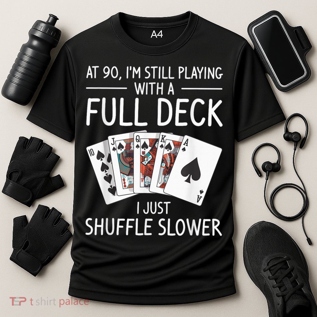 I'M Still Playing With A Full Deck 90th Birthday Performance Shirt