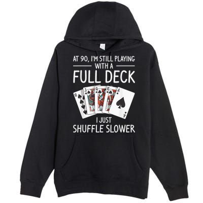 I'M Still Playing With A Full Deck 90th Birthday Premium Pullover Hoodie