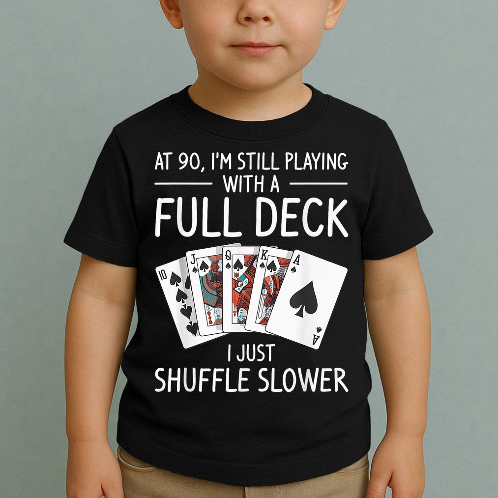 I'M Still Playing With A Full Deck 90th Birthday Toddler T-Shirt