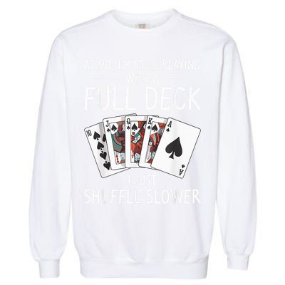 I'M Still Playing With A Full Deck 90th Birthday Garment-Dyed Sweatshirt