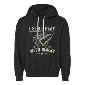 I Still Play With Blocks Car Mechanic Motor Engine Garment-Dyed Fleece Hoodie