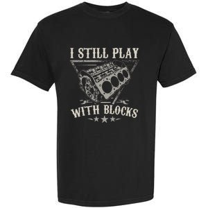 I Still Play With Blocks Car Mechanic Motor Engine Garment-Dyed Heavyweight T-Shirt